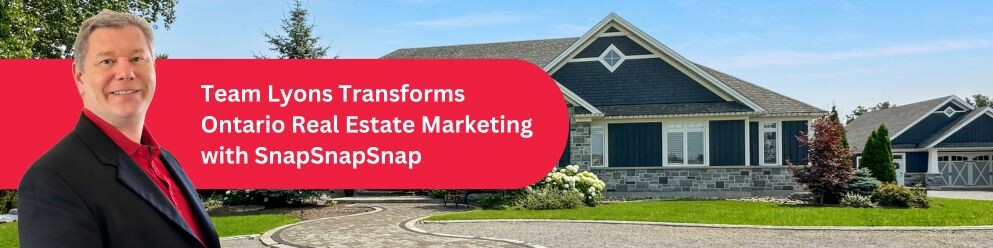  TEAM LYONS TRANSFORMS ONTARIO REAL ESTATE MARKETING WITH SNAPSNAPSNAP